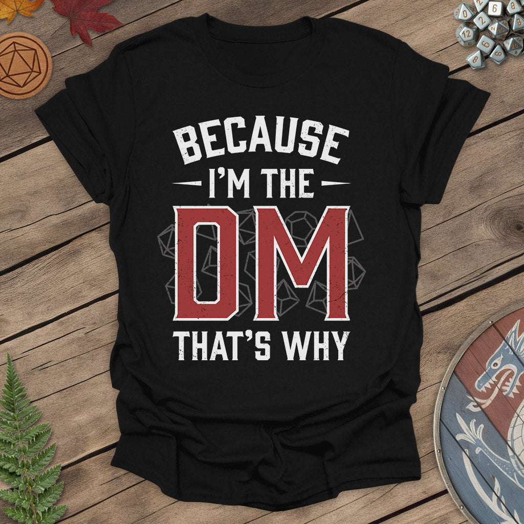 Because I'm the DM That's Why - DM RPG T-shirt