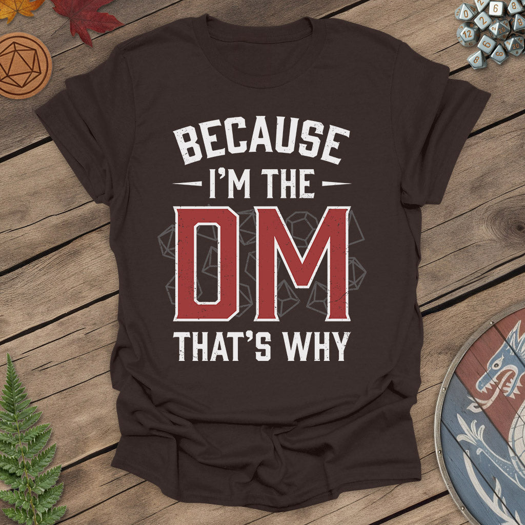 Because I'm the DM That's Why - DM RPG T-shirt
