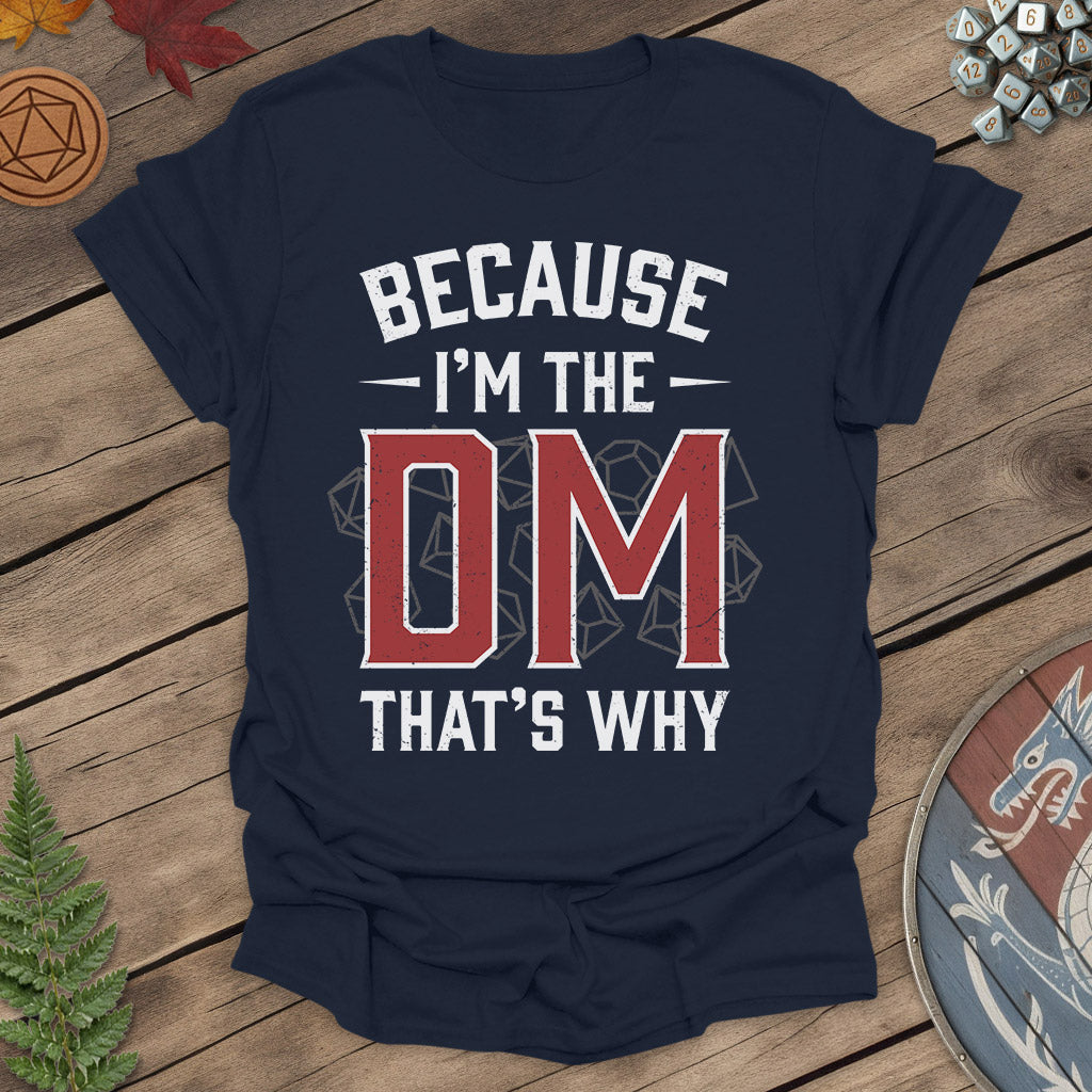 Because I'm the DM That's Why - DM RPG T-shirt