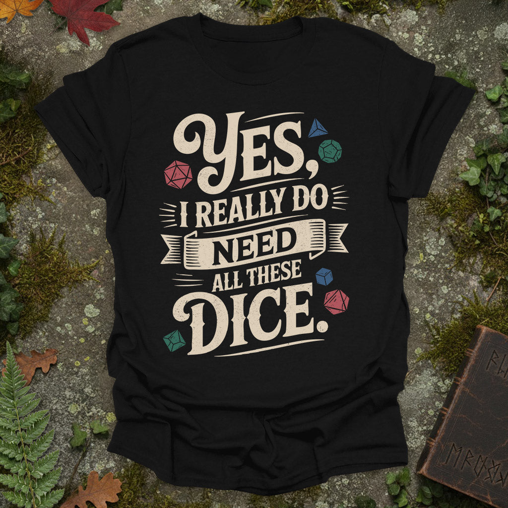 Yes, I really do need all these dice!  - T-Shirt