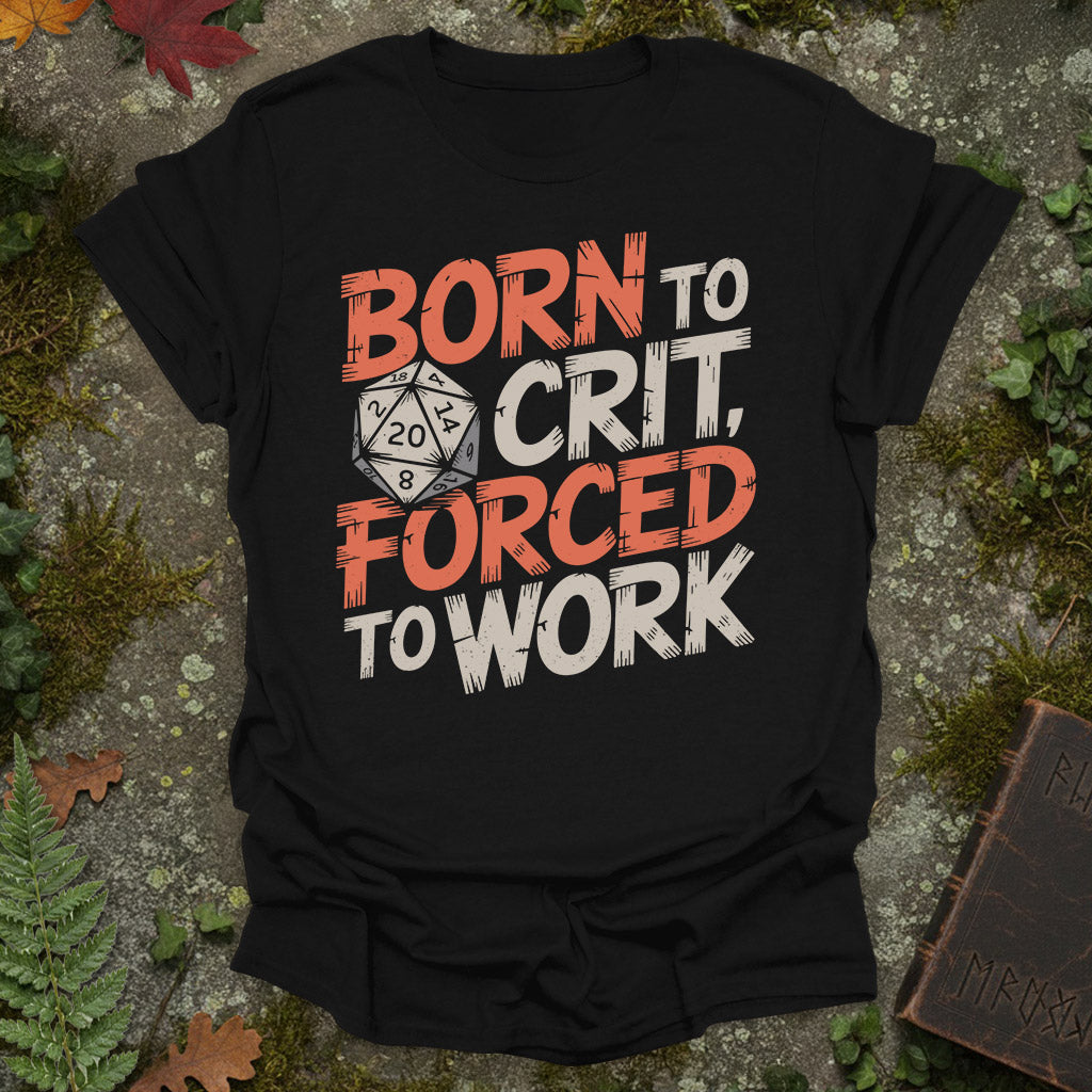 Born to Crit, Forced to Work - T-Shirt