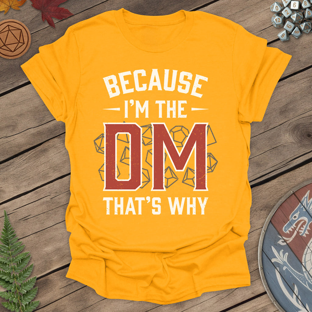 Because I'm the DM That's Why - DM RPG T-shirt