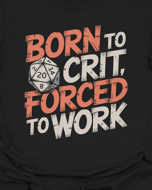 Born to Crit, Forced to Work - T-Shirt