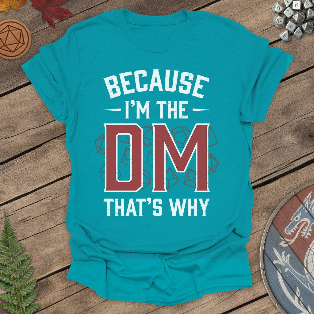 Because I'm the DM That's Why - DM RPG T-shirt